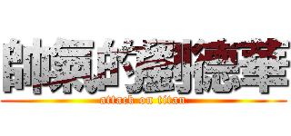 帥氣的劉德華 (attack on titan)