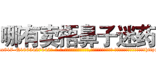 哪有卖捂鼻子迷药 (哪有卖捂鼻子迷药【电-话151x68344x817-Q1065427042元-吉-药-业】我们做的是长期生意,靠的是老客户长期支持 哪有卖捂鼻子迷药在发表了一篇http://sngk.net/Gxwf3n

参考消息网我们做的是长期生意,靠的是老客户长期支持也许我们早该意识到，就连鲍勃·霍斯金斯（金球奖戏剧类电影男主角 
)