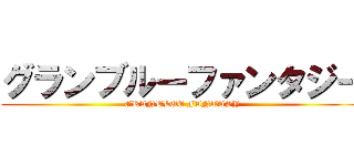 グランブルーファンタジー (GRANBLUE FANTASY)