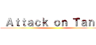  Ａｔｔａｃｋ ｏｎ Ｔａｎｋ  ()
