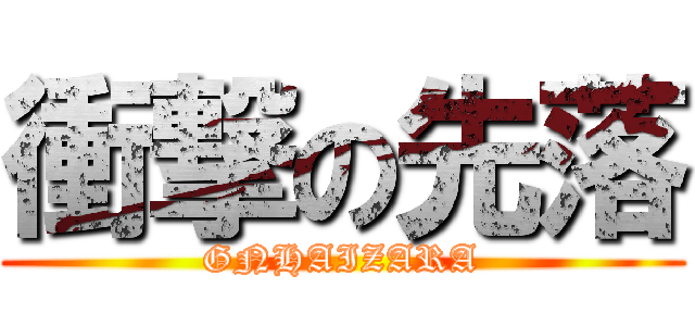 衝撃の先落 (GNHAIZARA)