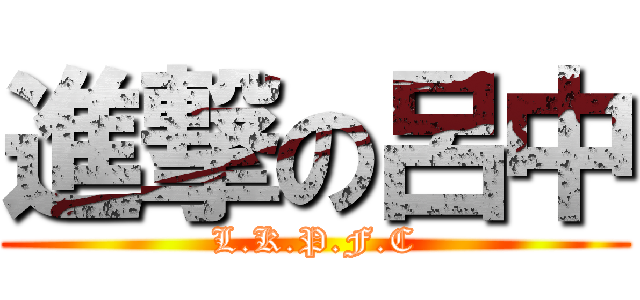 進撃の呂中 (L.K.P.F.C)