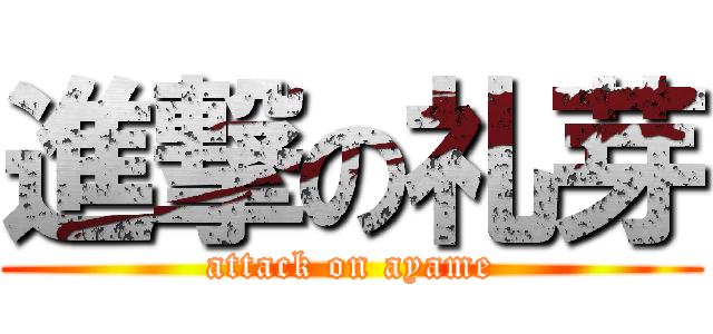 進撃の礼芽 (attack on ayame)