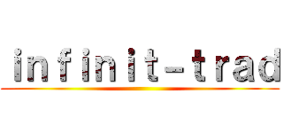 ｉｎｆｉｎｉｔ－ｔｒａｄ ()