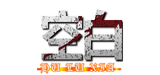 空白 (HU LU XIA)