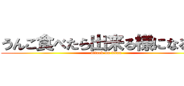 うんこ食べたら出来る様になるよ！ (attack on titan)