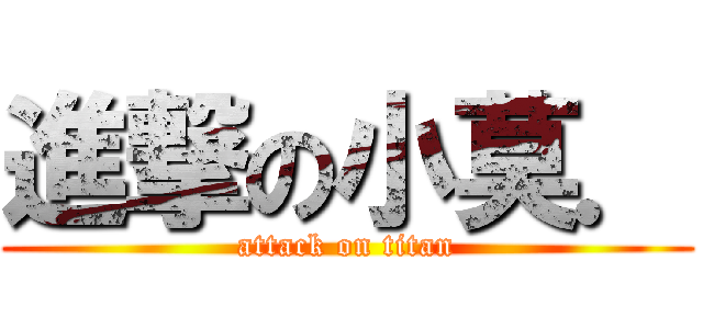 進撃の小莫． (attack on titan)