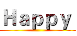 Ｈａｐｐｙ  ()