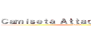 Ｃａｍｉｓｅｔａ Ａｔｔａｃｋ ｏｎ ｔｉｔａｎ (lobaIGB)