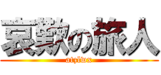 哀歎の旅人 (atzlwx)