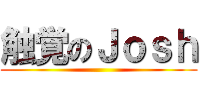 触覚のＪｏｓｈ ()