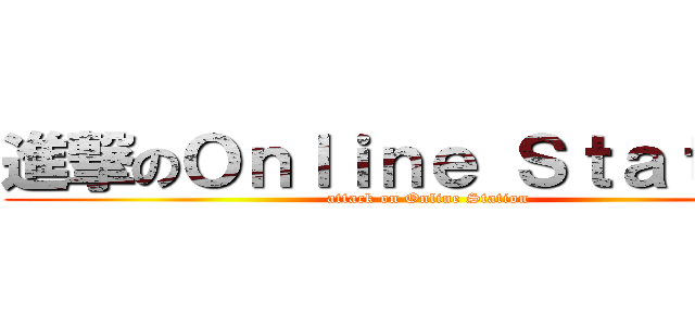 進撃のＯｎｌｉｎｅ Ｓｔａｔｉｏｎ (attack on Online Station)