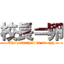 校長＝卵 (The principal is an egg)