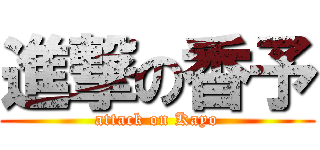 進撃の香予 (attack on Kayo)