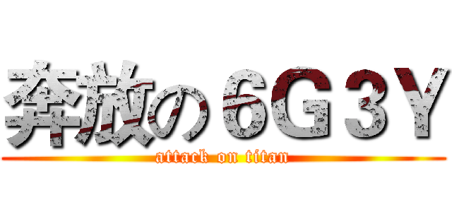 奔放の６Ｇ３Ｙ (attack on titan)