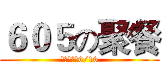 ６０５の聚餐 (欣葉健康店6/16)