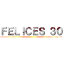 ＦＥＬＩＣＥＳ ３０ ()