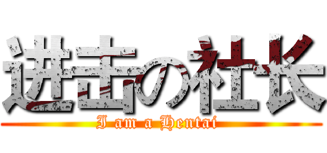 进击の社长 (I am a Hentai )