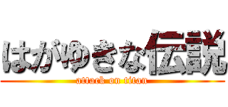 はがゆきな伝説 (attack on titan)