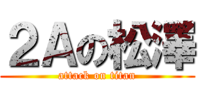 ２Ａの松澤 (attack on titan)