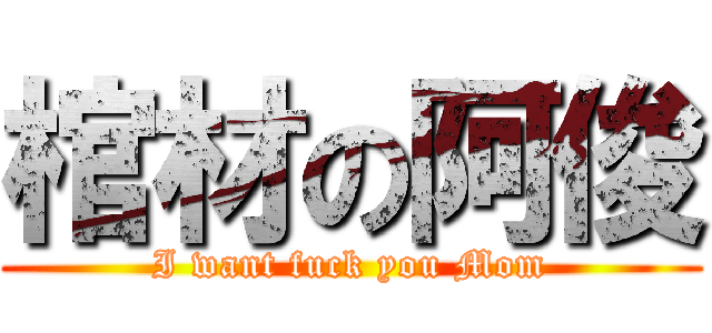 棺材の阿俊 (I want fuck you Mom)
