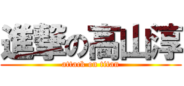 進撃の高山淳 (attack on titan)