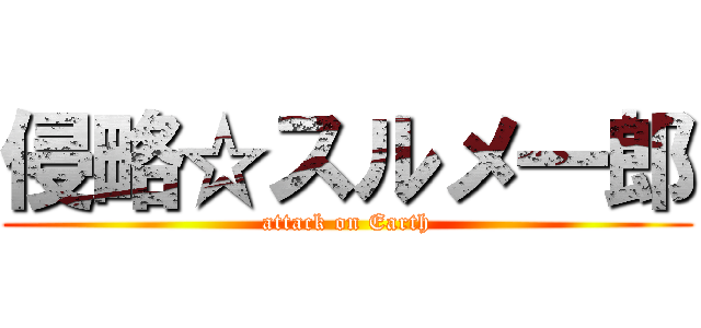 侵略☆スルメ一郎 (attack on Earth)