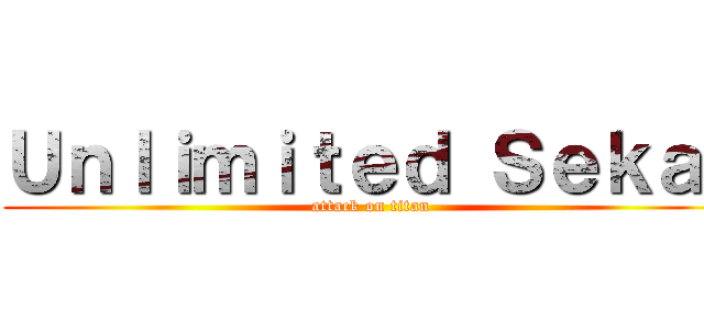 Ｕｎｌｉｍｉｔｅｄ Ｓｅｋａｉ (attack on titan)