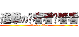 進撃の你看看你看看 (attack on titan)