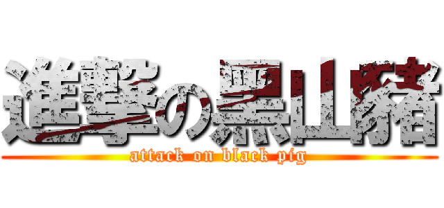 進撃の黑山豬 (attack on black pig)