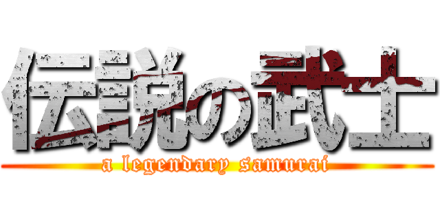 伝説の武士 (a legendary samurai)