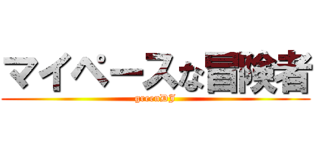 マイペースな冒険者 (greenDJ)