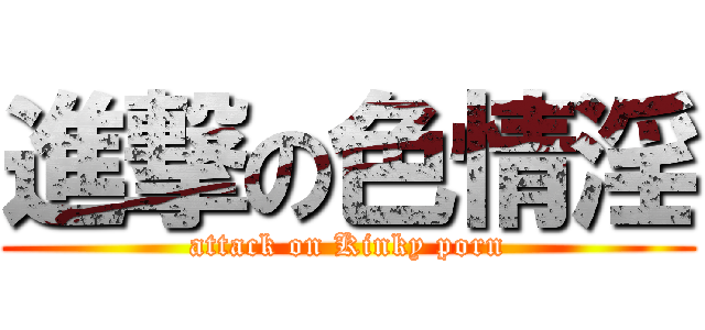 進撃の色情淫 (attack on Kinky porn)
