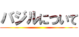 バジルについて ()