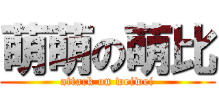 萌萌の萌比 (attack on weiwei)