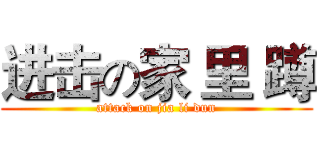 进击の家 里 蹲 (attack on jia li dun)