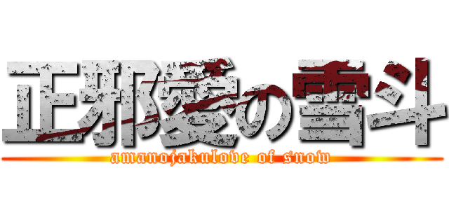 正邪愛の雪斗 (amanojakulove of snow)