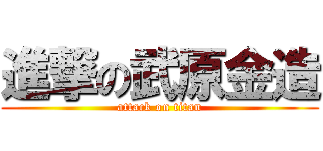 進撃の武原金造 (attack on titan)