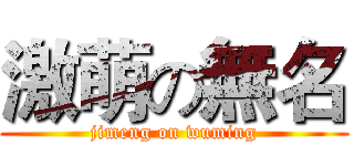 激萌の無名 (jimeng on wuming)