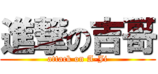 進撃の吉哥 (attack on A-Ji)