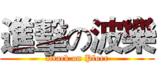 進擊の波樂 (attack on Ploer)