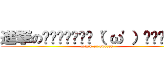 進撃の▂▅▇█▓▒░（\'ω\'）░▒▓█▇▅▂ (attack on uwaaaa)