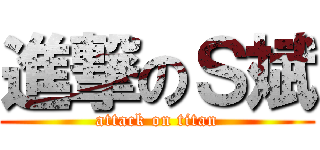 進撃のＳ斌 (attack on titan)