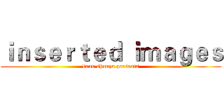 ｉｎｓｅｒｔｅｄ ｉｍａｇｅｓ (kano shuuya presents)