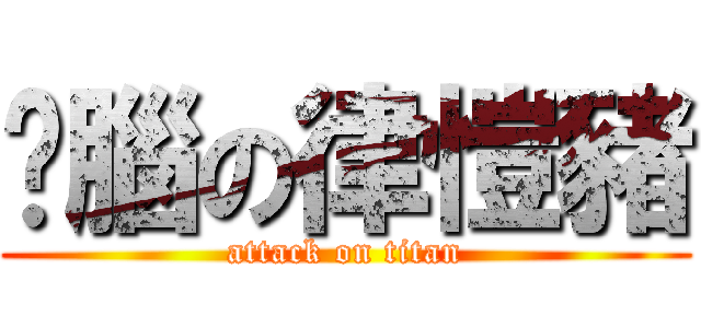 耍腦の律愷豬 (attack on titan)