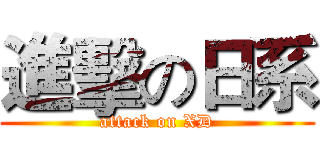 進擊の日系 (attack on XD)