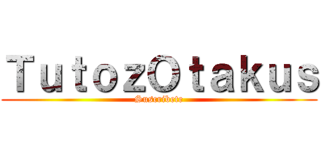 ＴｕｔｏｚＯｔａｋｕｓ (Suscribete)