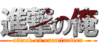 進撃の俺 (attack on examination)