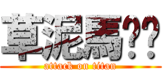 草泥馬ㄎㄎ (attack on titan)