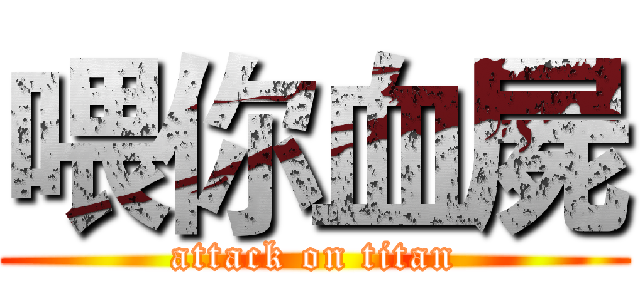 喂你血屍 (attack on titan)